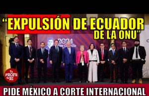 Demandan expulsión de Ecuador de Naciones Unidas por invadir suelo Mexicano