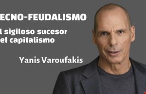 Ver: «TECNO-FEUDALISMO» – Yanis Varoufakis. ¿Por qué somos siervos en la nube?