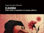 CLAUDINA. «Teatro, Amor y Revolución en la Pampa Salitrera» Sergio González Miranda