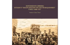 Reseña – Sergio Grez Toso «Movimiento obrero, Estado y “emancipación de los trabajadores”