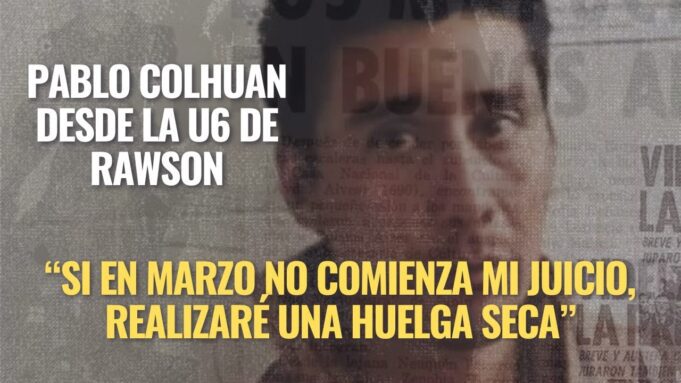 Nación Mapuche – Logko Pablo Colhuan desde la Unidad 6 de Rawson: «Si en marzo no comienza mi juicio, realizare una huelga seca»
