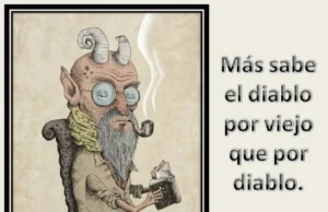¡¡Más sabe un diablo por ser viejo que por diablo!!