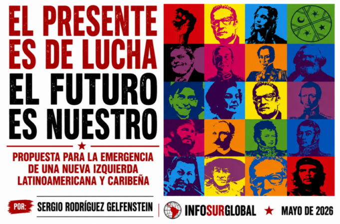 El presente es de lucha, el futuro es nuestro. Propuesta para la emergencia de una nueva izquierda latinoamericana y caribeña Por Sergio Rodríguez Gelfenstein