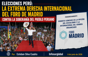 Elecciones Perú: La extrema derecha internacional del Foro de Madrid contra la soberanía del pueblo peruano Por Esteban Silva Cuadra