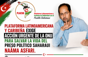 PLATAFORMA LATINOAMERICANA Y CARIBEÑA EXIGE ACCIÓN URGENTE DE LA ONU PARA SALVAR LA VIDA DEL PRESO POLÍTICO SAHARAUI NAÂMA ASFARI