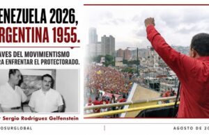 Venezuela 2026, Argentina 1955. Claves del movimientismo para enfrentar el protectorado. Por Sergio Rodríguez Gelfenstein