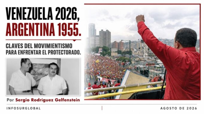 Venezuela 2026, Argentina 1955. Claves del movimientismo para enfrentar el protectorado. Por Sergio Rodríguez Gelfenstein