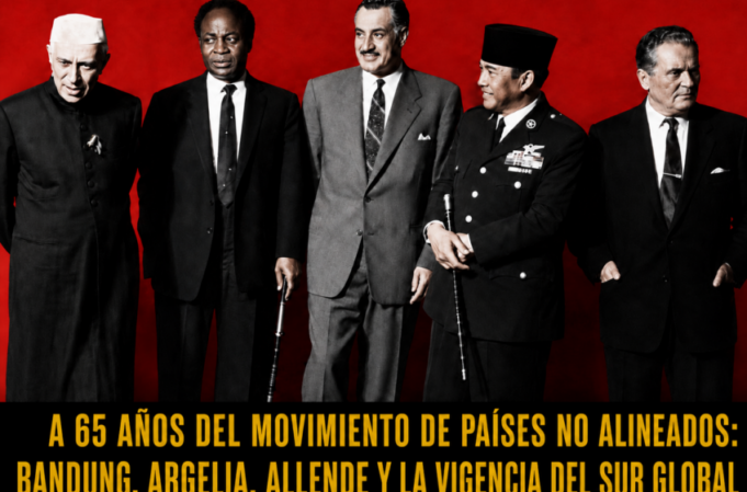 A 65 AÑOS DEL MOVIMIENTO DE PAÍSES NO ALINEADOS: BANDUNG, ARGELIA, ALLENDE Y LA VIGENCIA DEL SUR GLOBAL Por Esteban Silva Cuadra