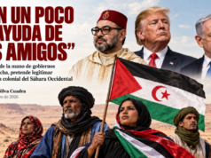 “CON UN POCO DE AYUDA DE MIS AMIGOS” Marruecos, de la mano de gobiernos de ultraderecha, pretende legitimar su ocupación colonial del Sáhara Occidental. Por Esteban Silva Cuadra